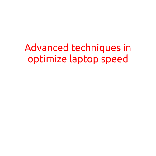 Advanced Techniques in Optimizing Laptop Speed