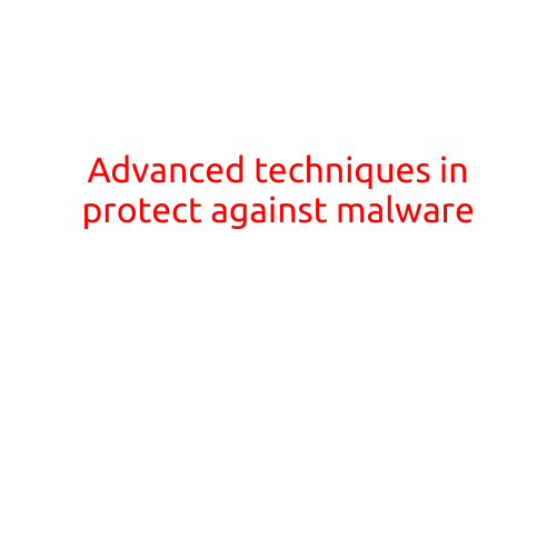 Advanced Techniques in Protecting Against Malware