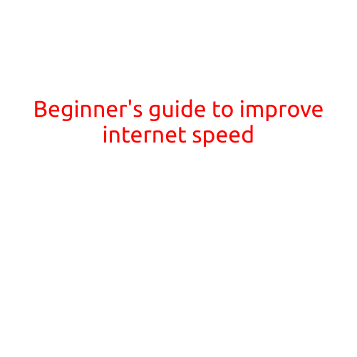 Beginner's Guide to Improve Internet Speed