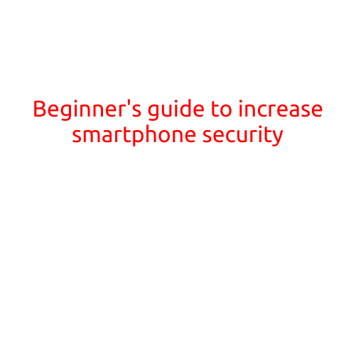 Beginner's Guide to Increase Smartphone Security