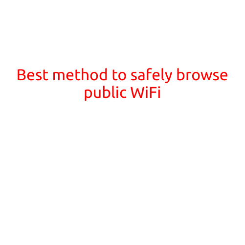 Best Method to Safely Browse Public WiFi