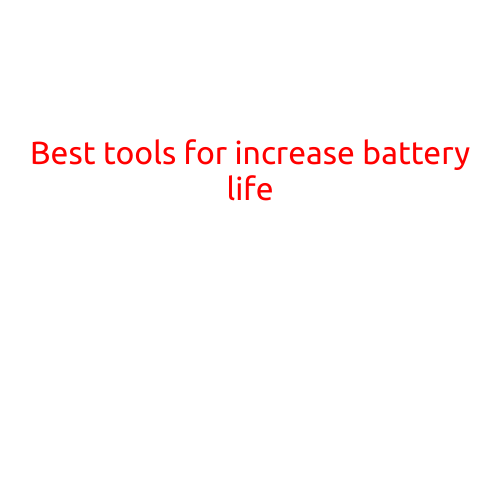 Best Tools for Increasing Battery Life: A Guide to Extending Your Device's Power