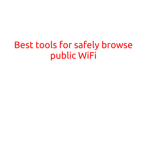 Best Tools for Safely Browsing Public WiFi