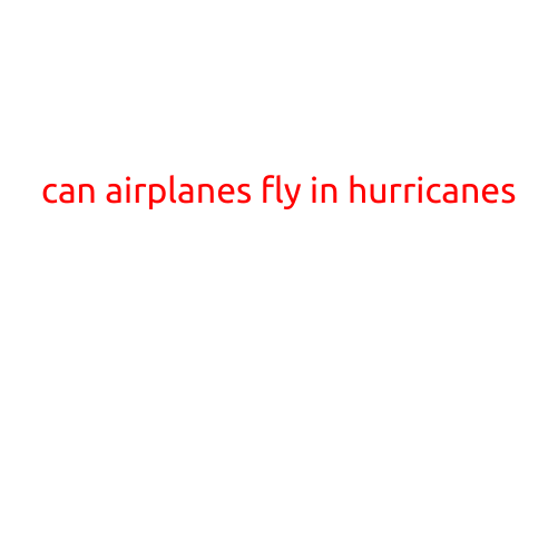 Can Airplanes Fly in Hurricanes?