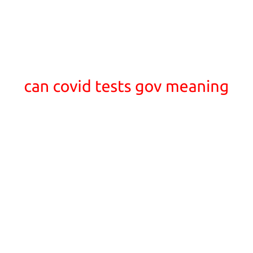 Can COVID Tests Gove Meaning: Understanding the Purpose and Importance of COVID-19 Testing