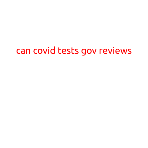 Can COVID Tests Gov Reviews: A Comprehensive Look at the Accuracy and Reliability of Government-Approved COVID Tests