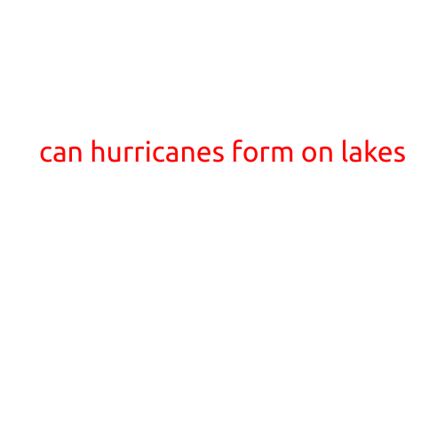 Can Hurricanes Form on Lakes?