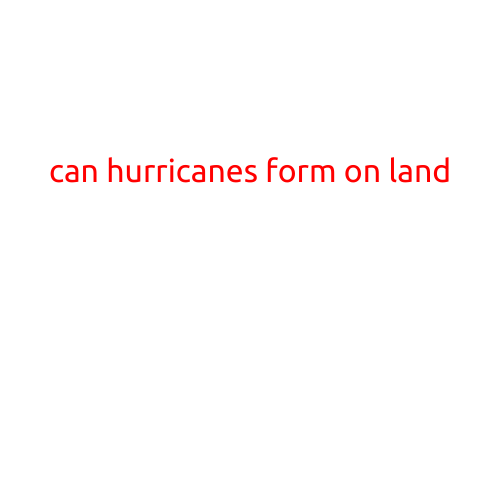 Can Hurricanes Form on Land?