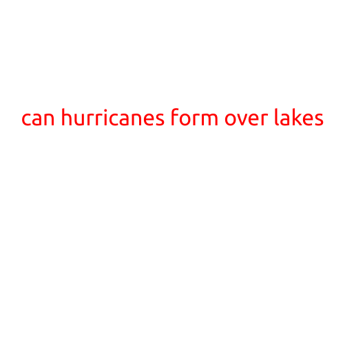 Can Hurricanes Form Over Lakes?