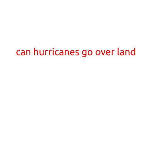 Can Hurricanes Go Over Land?