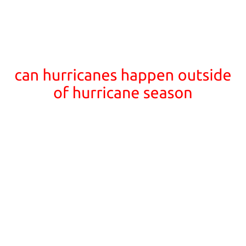 Can Hurricanes Happen Outside of Hurricane Season?