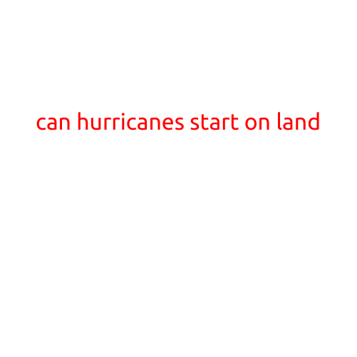 Can Hurricanes Start On Land?