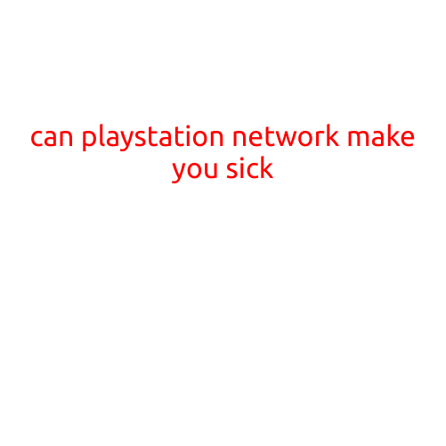 Can PlayStation Network Make You Sick?