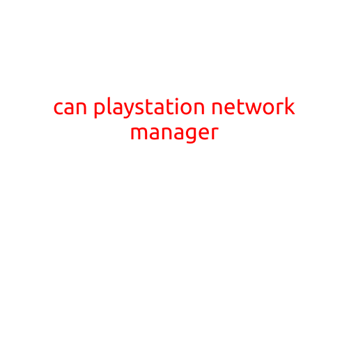 Can PlayStation Network Manager: Your One-Stop Shop for PSN Maintenance and Optimum Performance