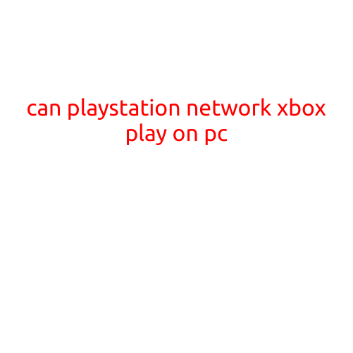 Can PlayStation Network and Xbox Play on PC?