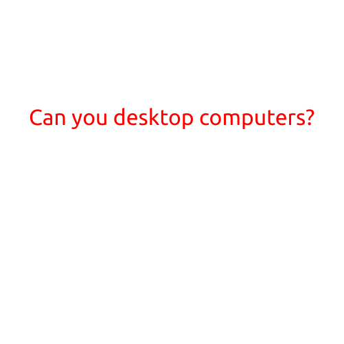 Can You Desktop Computers?