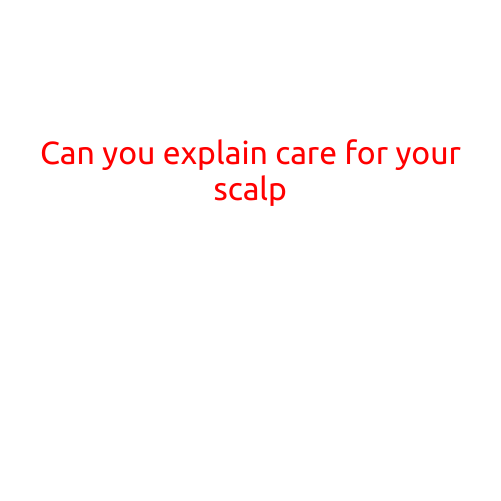 Can You Explain Care for Your Scalp?