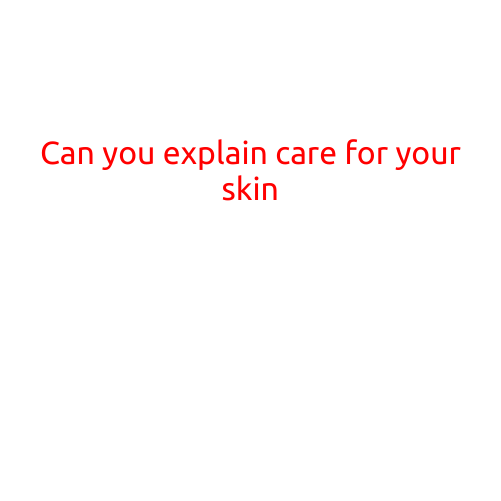 Can You Explain Care for Your Skin?