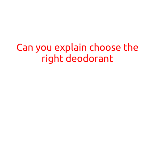 Can You Explain Choosing the Right Deodorant?