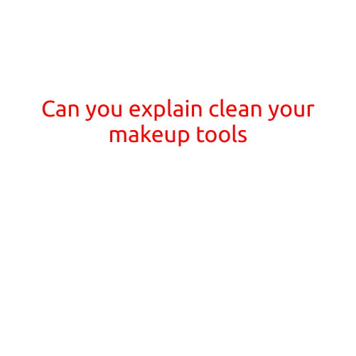 Can You Explain Clean Your Makeup Tools?