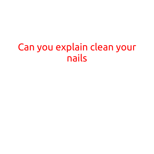 Can You Explain Clean Your Nails?