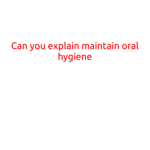 Can You Explain Maintain Oral Hygiene?