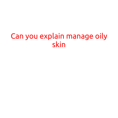 Can You Explain Managing Oily Skin?