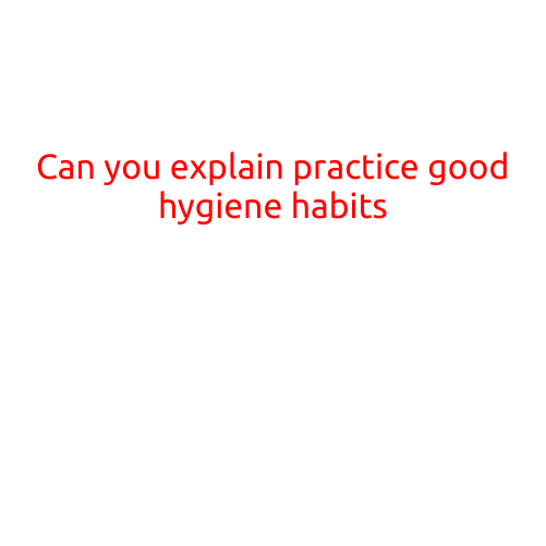 Can You Explain Practice Good Hygiene Habits?