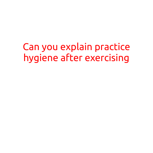 Can You Explain Practice Hygiene After Exercising?