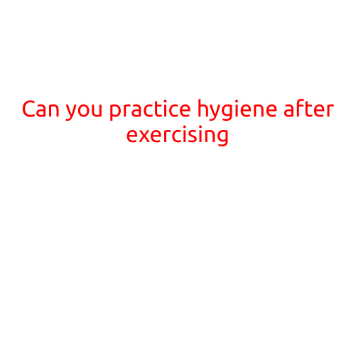 Title: Can You Practice Hygiene After Exercising?