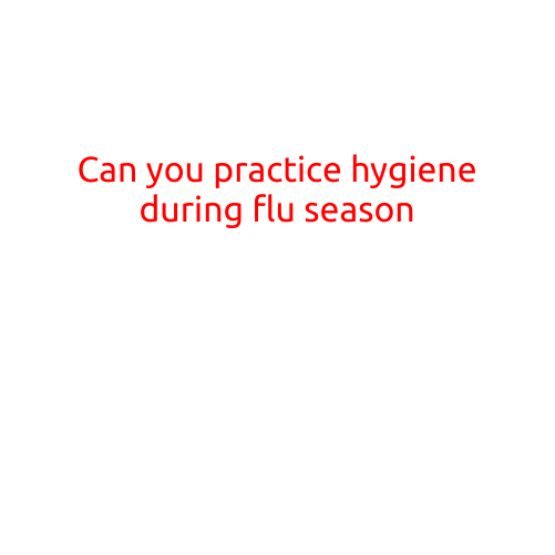 Can You Practice Hygiene During Flu Season?