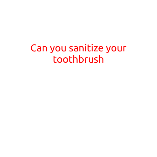 Can You Sanitize Your Toothbrush?