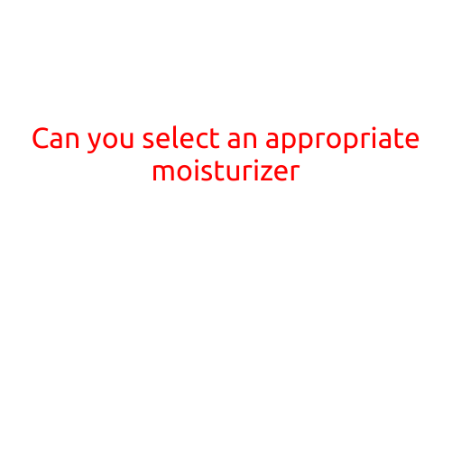 Can You Select an Appropriate Moisturizer?