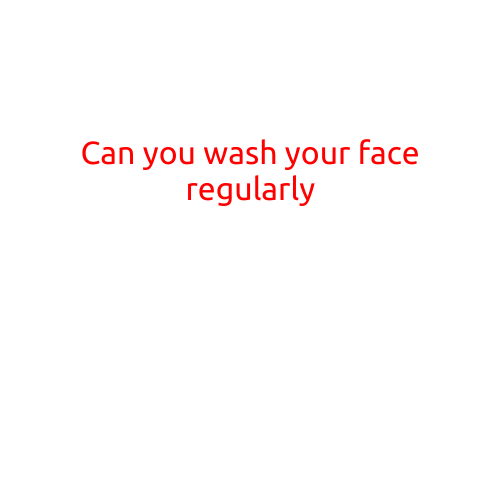 Can You Wash Your Face Regularly?