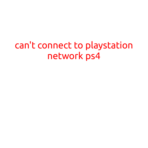 Cannot Connect to PlayStation Network (PSN) on PS4: Troubleshooting and Solutions