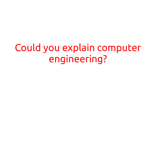 Could You Explain Computer Engineering?