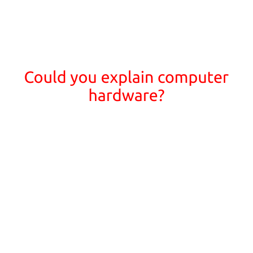 Could You Explain Computer Hardware?