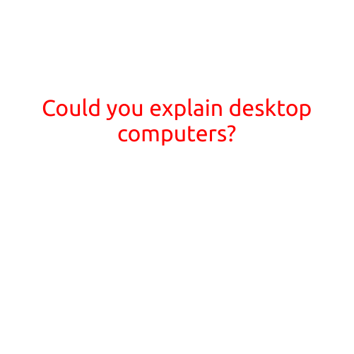 Could You Explain Desktop Computers?