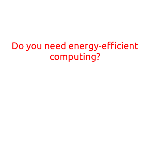 Do You Need Energy-Efficient Computing?