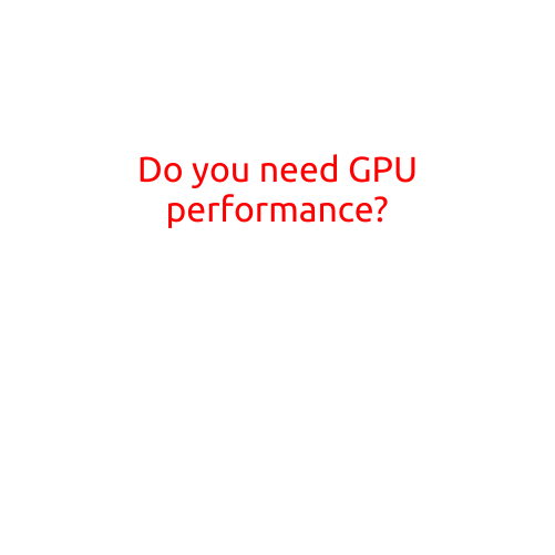 Do You Need GPU Performance?