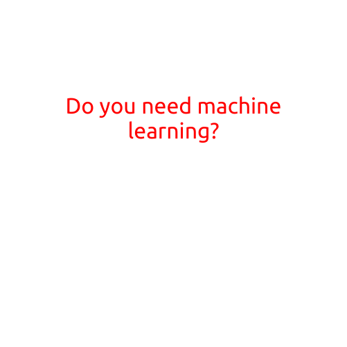 Do You Need Machine Learning?