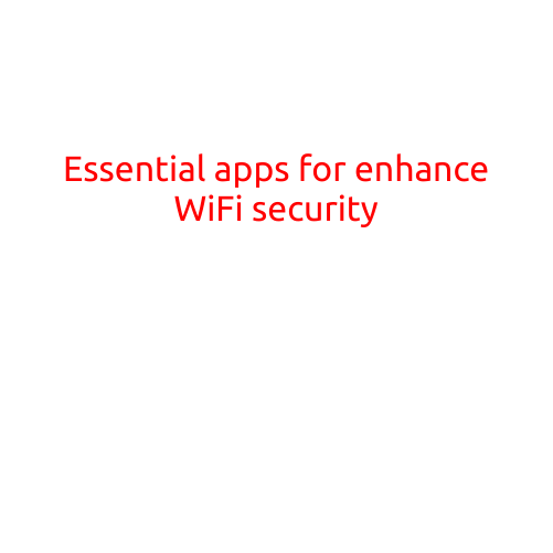 Essential Apps for Enhance WiFi Security