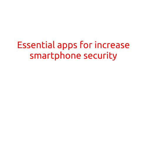 Essential Apps for Increase Smartphone Security