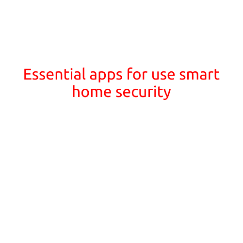 Essential Apps for Enhancing Your Smart Home Security