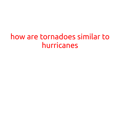 How Are Tornadoes Similar to Hurricanes?