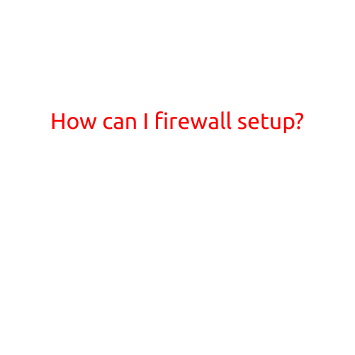 How Can I Firewall Setup? A Beginner's Guide