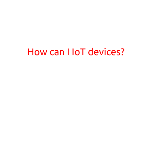 How Can I IoT Devices? A Comprehensive Guide