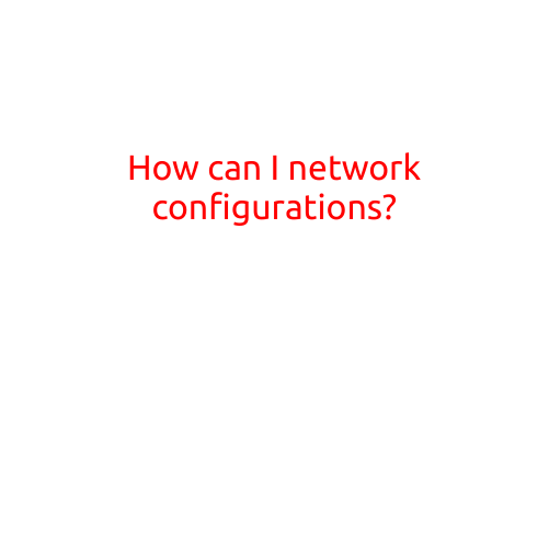 How Can I Network Configuration?