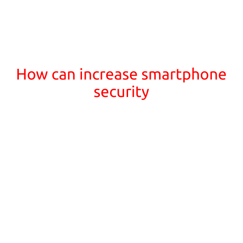 How to Increase Smartphone Security