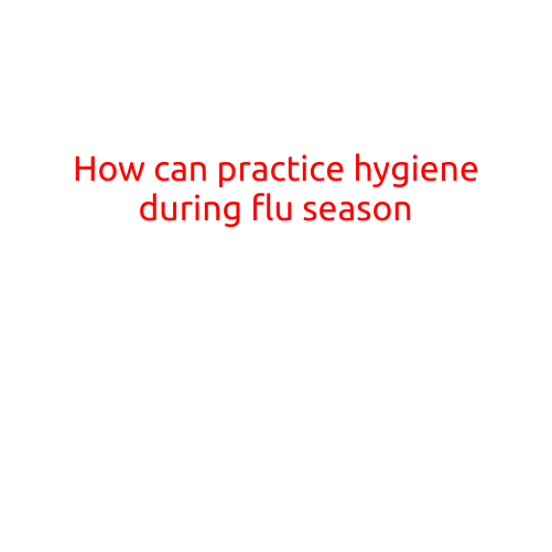 How to Practice Hygiene during Flu Season